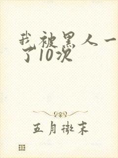 我被黑人一夜P了10次