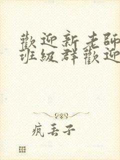 欢迎新老师加入班级群欢迎词