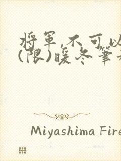 将军,不可以!(限)暖冬笔趣阁免费阅读