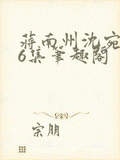 蒋南州沈宛月16集笔趣阁