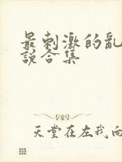 最刺激的乱岳小说合集