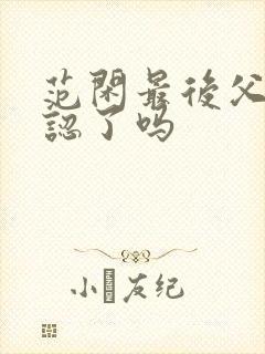 范闲最后父子相认了吗