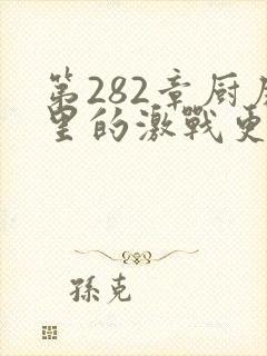 第282章厨房里的激战更新时间