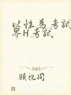 以性为考试的世界H考试