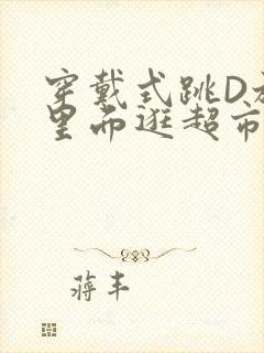 穿戴式跳D放在里面逛超市作文