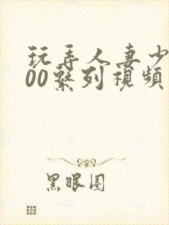 玩弄人妻少妇500系列视频