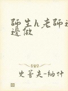 师生h老师边h边做