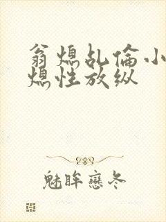 翁熄乩伦小说翁熄性放纵