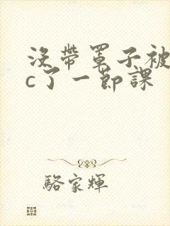 没带罩子被校霸c了一节课