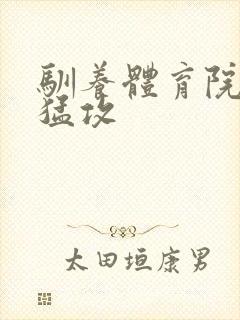 驯养体育院校大猛攻