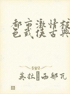 都市激情校园春色武侠古典