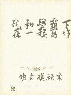 我和学霸下面连在一起写作业