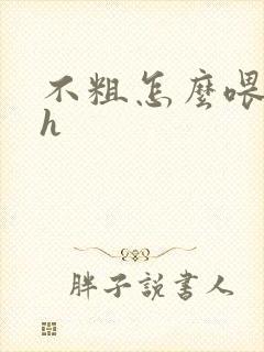 不粗怎么喂饱你h