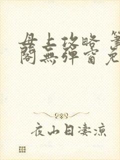 母上攻略 笔趣阁无弹窗免费