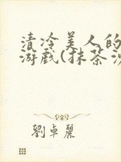 清冷美人的神奇游戏(抹茶沙冰)海棠