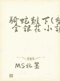 骑蛇难下(双) 金银花小说