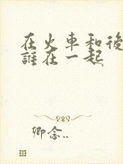 在火车和后妈妈谁在一起