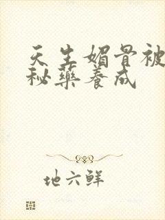 天生媚骨被爹娘秘药养成