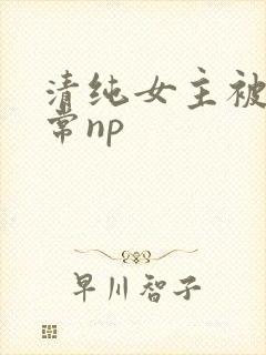 清纯女主被脔日常np