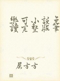 乐可小说免费阅读完整版笔趣无弹窗诸天阁