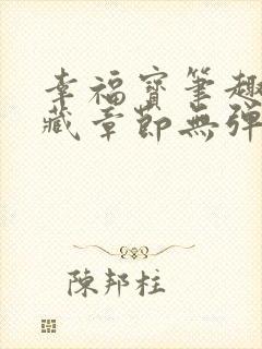 幸福宝笔趣阁隐藏章节无弹窗