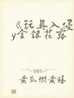 《玩具入侵》by金银花露