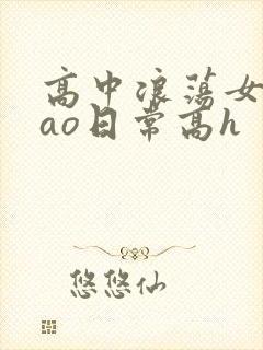 高中浪荡女挨cao日常高h