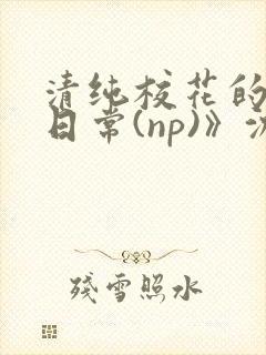 清纯校花的被肉日常(np)》沈柔