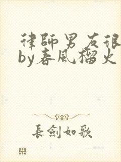 律师男友很难撩by春风榴火