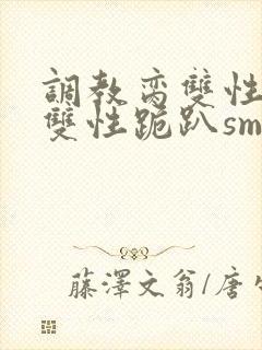 调教脔双性美人双性跪趴sm