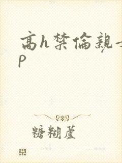 高h禁伦亲女np