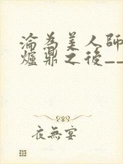 沦为美人师兄的炉鼎之后__