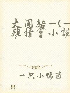 大团结—(—)亲情会小说