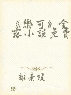 《乐可》金银花露小说免费在线阅读