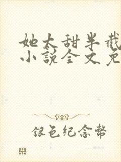 她太甜半截白菜小说全文免费阅读