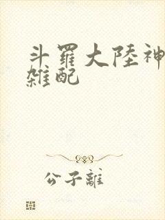 斗罗大陆神界大杂配
