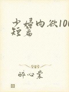 少妇肉欲100短篇