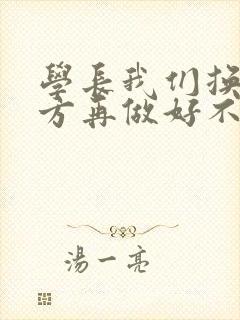 学长我们换个地方再做好不好