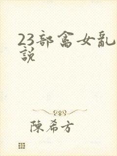 23部禽女乱小说