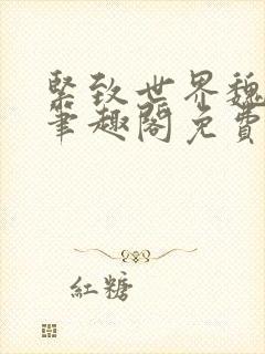 紧致世界魏承泽笔趣阁免费阅读