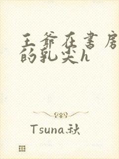 王爷在书房含她的乳尖h