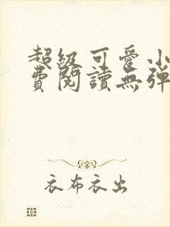 超级可爱小说免费阅读无弹窗笔趣