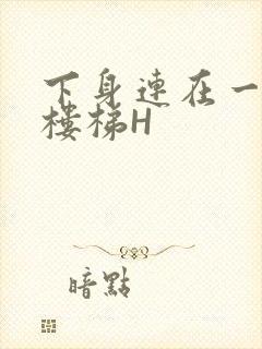 下身连在一起上楼梯H