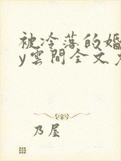 被冷落的婚姻by云间全文免费笔趣阁