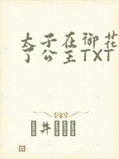太子在御花园要了公主TXT