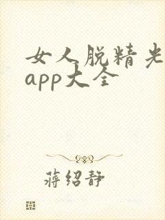 女人脱精光直播app大全