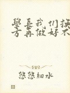 学长我们换个地方再做好不好