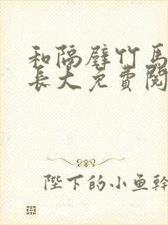 和隔壁竹马一起长大免费阅读