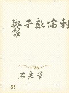 与子敌伦刺激小说