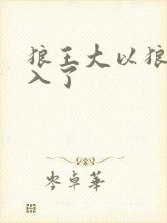 狼王大以狼身进入了